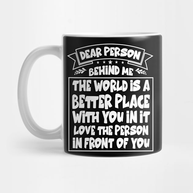 Dear Person Behind Me The World Is A Better Place With You by Hussein@Hussein